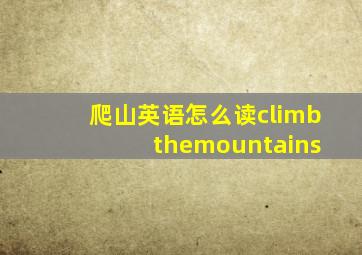 爬山英语怎么读climb themountains